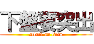 下盤要突出 (attack on titan)