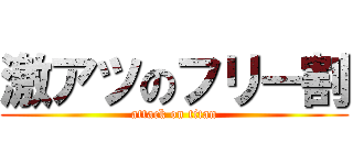 激アツのフリー割 (attack on titan)