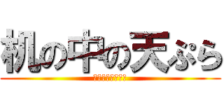 机の中の天ぷら (あかさたなはまや)