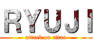 ＲＹＵＪＩ (attack on titan)