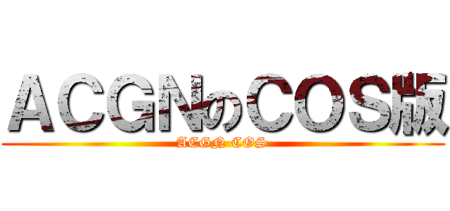 ＡＣＧＮのＣＯＳ版 (ACGN COS)
