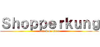 Ｓｈｏｐｐｅｒｋｕｎｇ (attack on titan)