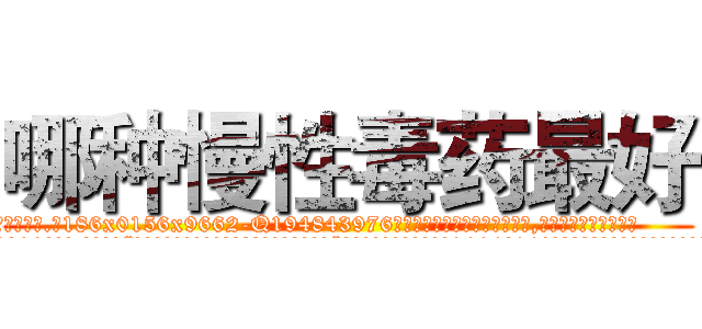 哪种慢性毒药最好 (哪种慢性毒药最好【电.话186x0156x9662-Q194843976林氏药业】我们做的是长期生意,靠的是老客户长期支持
参考消息网2月20日报道 韩媒称，“剩女多、离婚率高的城市，房价一定会上涨。”这是中国经济学家金岩石2016年12月参加在上海举行的房地产相关论坛时说的话。
)