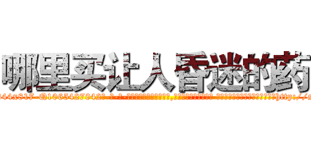 哪里买让人昏迷的药 (哪里买让人昏迷的药【电-话151x68344x817-Q1065427042元-吉-药-业】我们做的是长期生意,靠的是老客户长期支持 哪里买让人昏迷的药在发表了一篇http://sngk.net/wRFsPJ

参考消息网我们做的是长期生意,靠的是老客户长期支持也许我们早该意识到，就连鲍勃·霍斯金斯（金球奖戏剧类电影男主角 
)