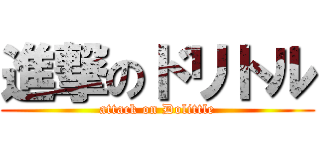 進撃のドリトル (attack on Dolittle)