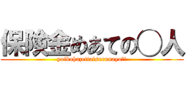 保険金めあての◯人 (yoikohazettaisurunayo?!)