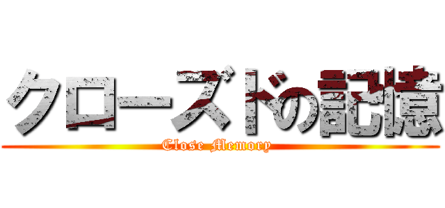 クローズドの記憶 (Close Memory )