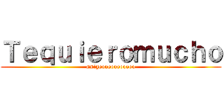 Ｔｅｑｕｉｅｒｏｍｕｃｈｏ (amigoooooooooooo)