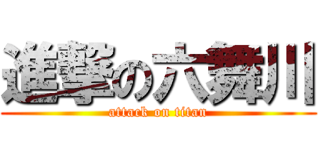 進撃の六舞川 (attack on titan)