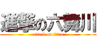 進撃の六舞川 (attack on titan)