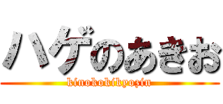 ハゲのあきお (kinokokikyozin)