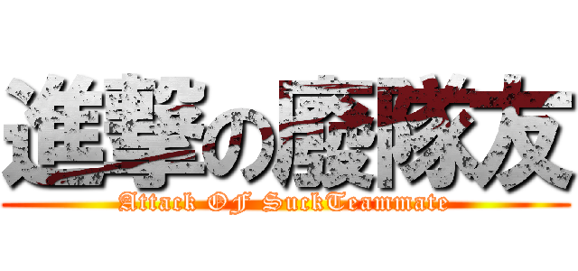 進撃の廢隊友 (Attack OF SuckTeammate)
