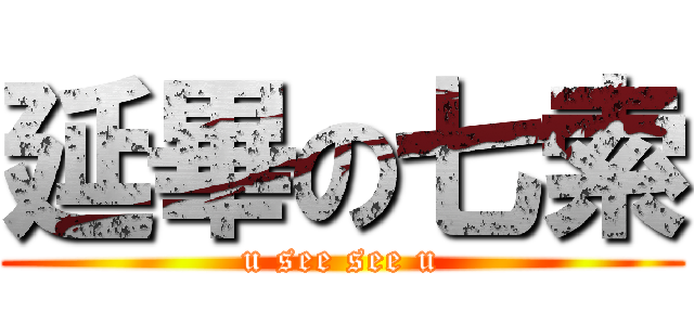 延畢の七索 (u see see u)