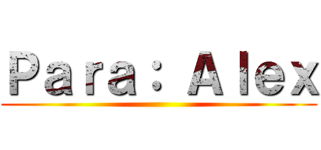 Ｐａｒａ： Ａｌｅｘ ()