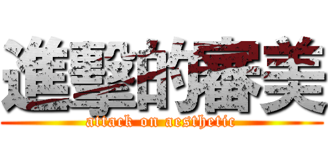 進擊的審美 (attack on aesthetic)