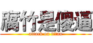 腐竹是傻逼 (attack on titan)