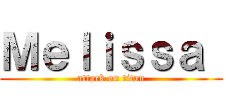 Ｍｅｌｉｓｓａ  (attack on titan)