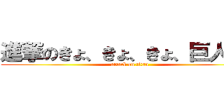 進撃のきょ、きょ、きょ、巨人！？ (attack on titan)