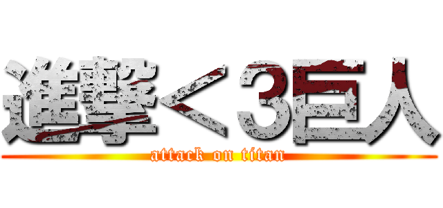 進撃＜３巨人 (attack on titan)