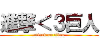 進撃＜３巨人 (attack on titan)