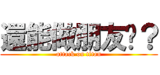還能做朋友嗎？ (attack on titan)
