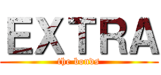 ＥＸＴＲＡ (the bonds)