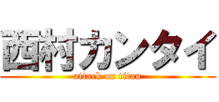 西村カンタイ (attack on titan)