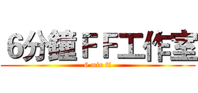 ６分鐘ＦＦ工作室 (6 min ff)