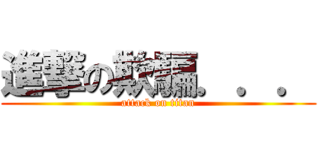進撃の欺騙．．． (attack on titan)