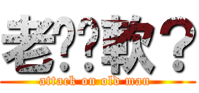 老爹腳軟？ (attack on old man )