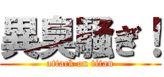 異臭騒ぎ！ (attack on titan)