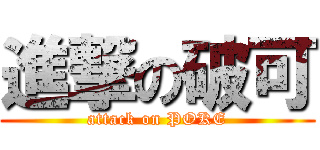 進撃の破可 (attack on POKE)