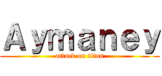 Ａｙｍａｎｅｙ (attack on titan)
