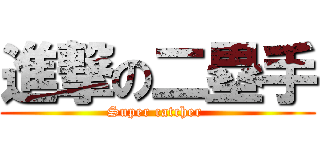 進撃の二塁手 (Super catcher )