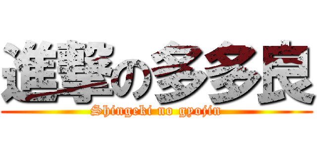 進撃の多多良 (Shingeki no gyojin)