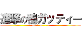 進撃の鴨ガッティー (attack on titan)