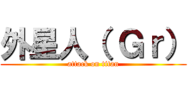 外星人（ Ｇｒ） (attack on titan)