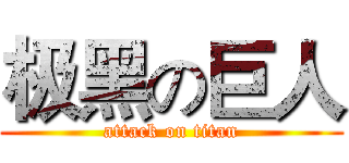 极黑の巨人 (attack on titan)