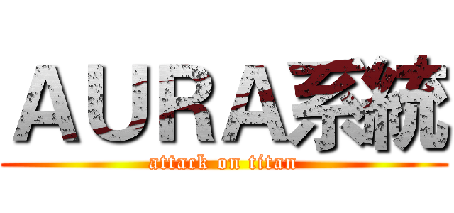 ＡＵＲＡ系統 (attack on titan)