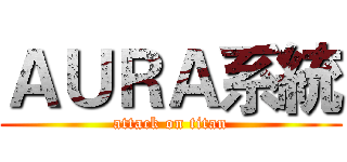 ＡＵＲＡ系統 (attack on titan)