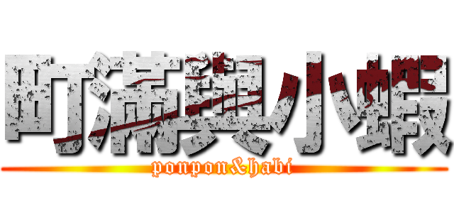町滿與小蝦 (ponpon&habi)