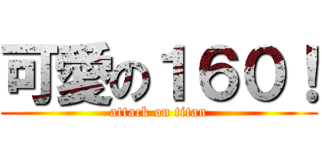 可愛の１６０！ (attack on titan)