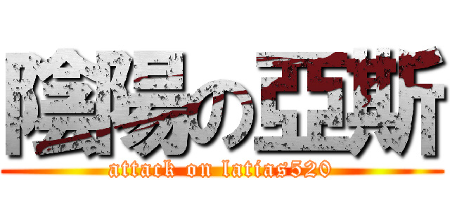 陰陽の亞斯 (attack on latias520)