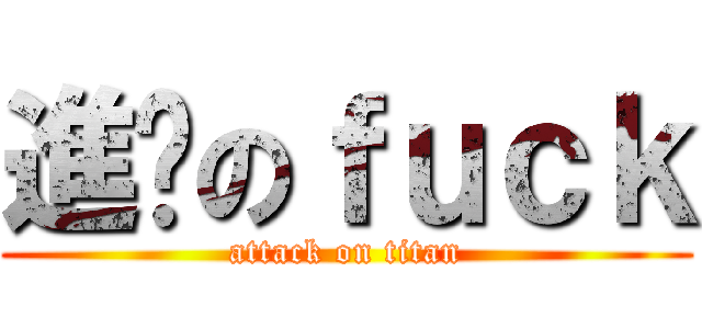 進擊のｆｕｃｋ (attack on titan)