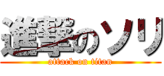 進撃のソリ (attack on titan)