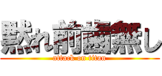 黙れ前歯無し (attack on titan)