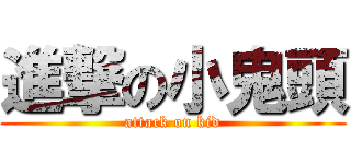 進撃の小鬼頭 (attack on kid)