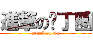 進撃の耍丁團 (attack on tin)