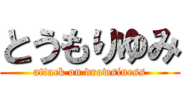 とうもりゆみ (attack on drowsiness)
