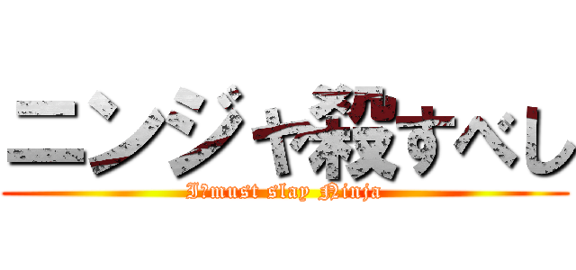 ニンジャ殺すべし (I　must slay Ninja)